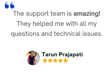 Tarun Prajapati - The support team is amazing! They helped me with all my questions and technical issues.